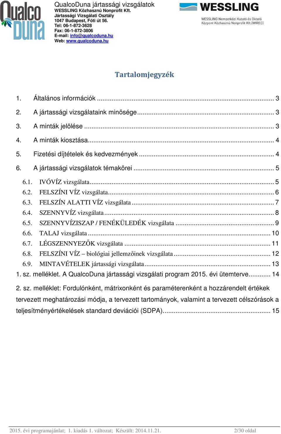 .. 8 6.5. SZENNYVÍZISZAP / FENÉKÜLEDÉK vizsgálata... 9 6.6. TALAJ vizsgálata... 10 6.7. LÉGSZENNYEZŐK vizsgálata... 11 6.8. FELSZÍNI VÍZ biológiai jellemzőinek vizsgálata... 12 6.9. MINTAVÉTELEK jártassági vizsgálata.