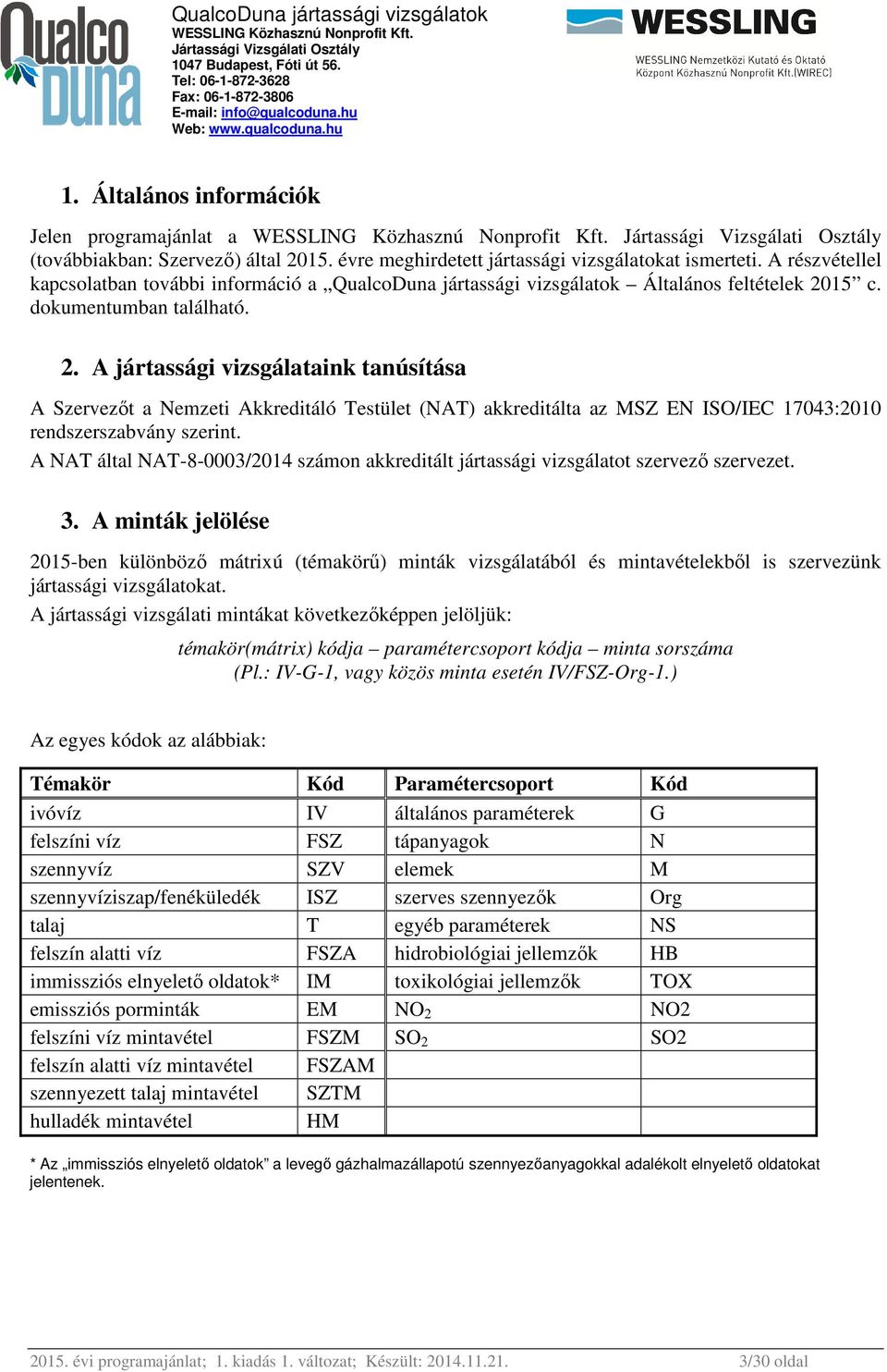 15 c. dokumentumban található. 2. A jártassági vizsgálataink tanúsítása A Szervezőt a Nemzeti Akkreditáló Testület (NAT) akkreditálta az MSZ EN ISO/IEC 17043:2010 rendszerszabvány szerint.