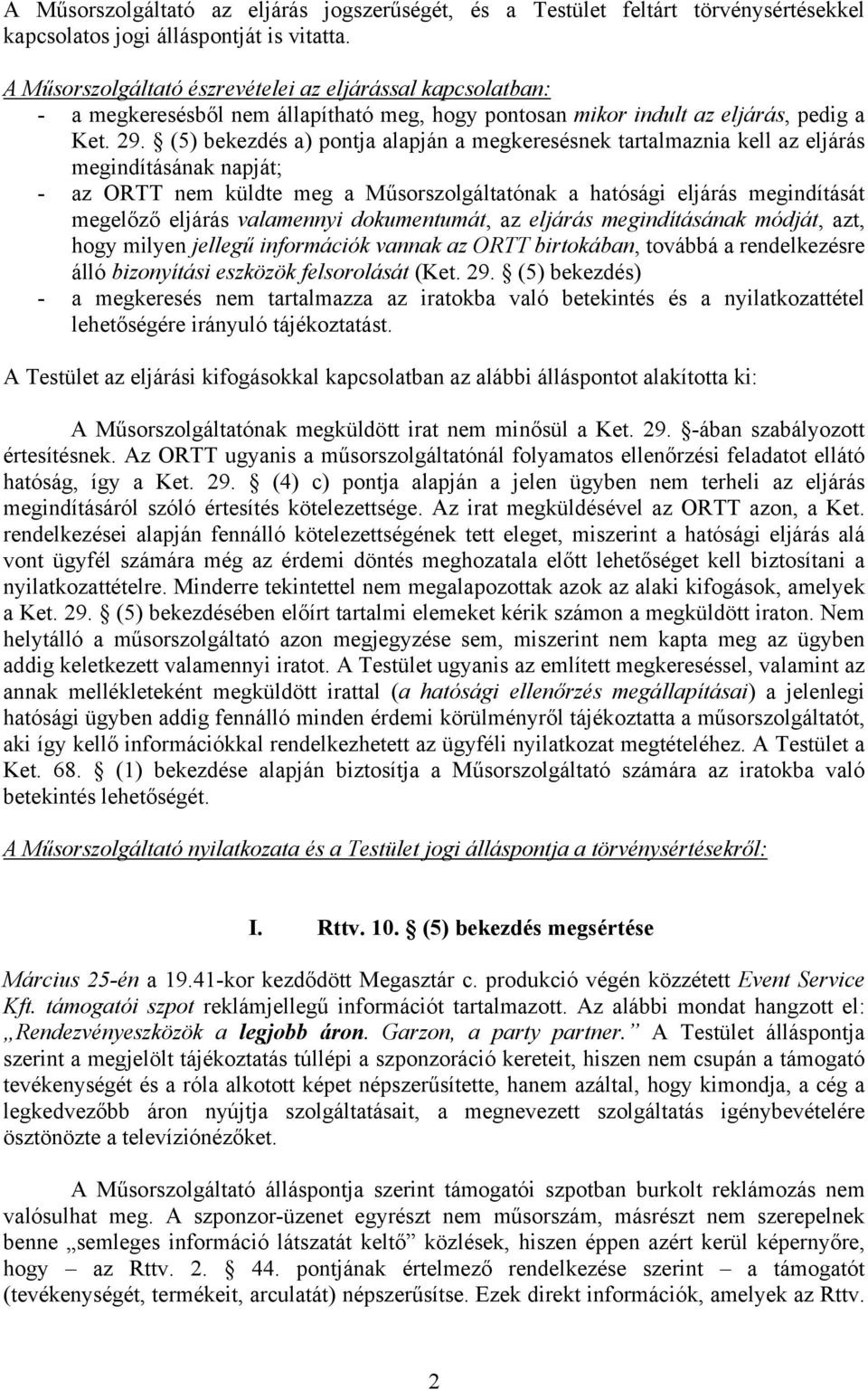 (5) bekezdés a) pontja alapján a megkeresésnek tartalmaznia kell az eljárás megindításának napját; - az ORTT nem küldte meg a Műsorszolgáltatónak a hatósági eljárás megindítását megelőző eljárás