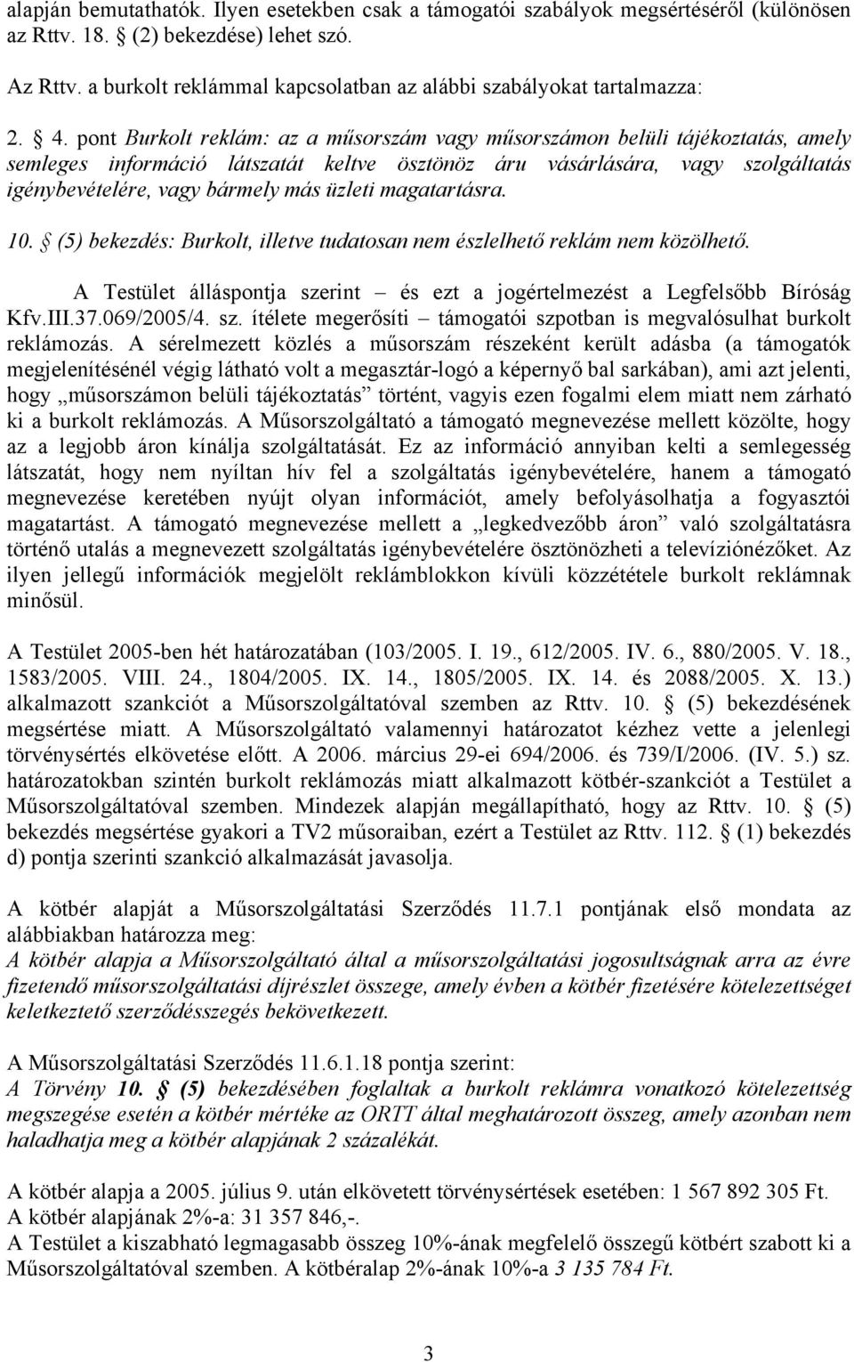 pont Burkolt reklám: az a műsorszám vagy műsorszámon belüli tájékoztatás, amely semleges információ látszatát keltve ösztönöz áru vásárlására, vagy szolgáltatás igénybevételére, vagy bármely más