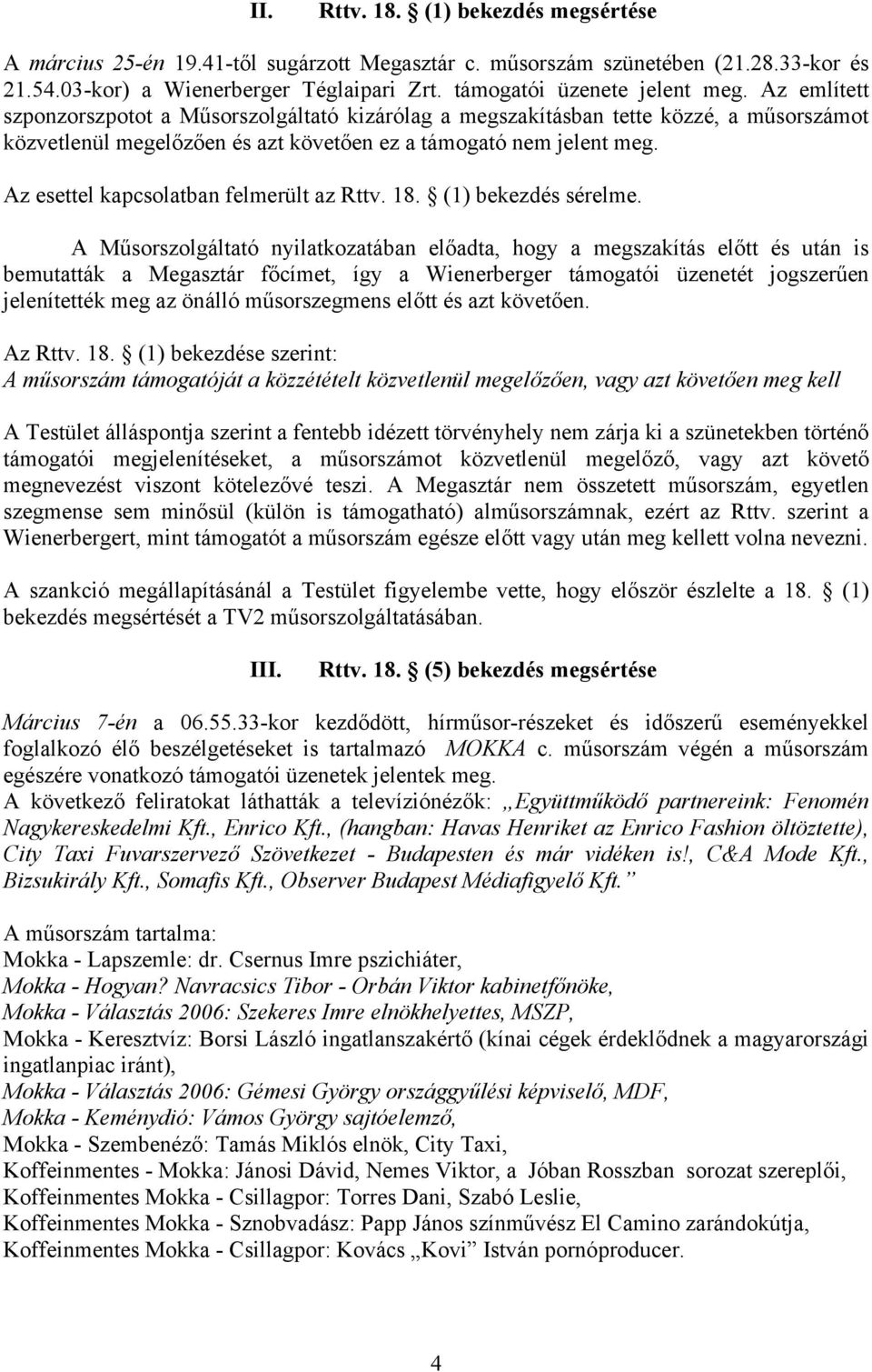 Az esettel kapcsolatban felmerült az Rttv. 18. (1) bekezdés sérelme.