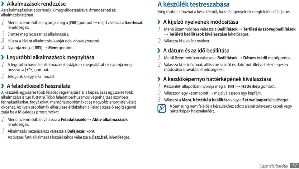 Legutóbbi alkalmazások megnyitása A legutóbb használt alkalmazások listájának megnyitásához nyomja meg 1 hosszan a [ ] gombot. 2 Jelöljünk ki egy alkalmazást.