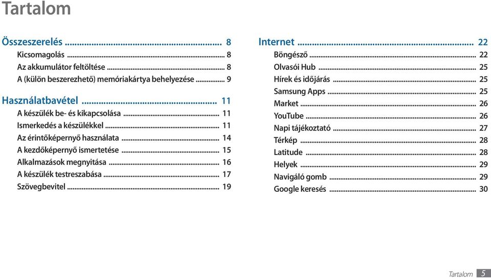 .. 15 Alkalmazások megnyitása... 16 A készülék testreszabása... 17 Szövegbevitel... 19 Internet... 22 Böngésző... 22 Olvasói Hub... 25 Hírek és időjárás.