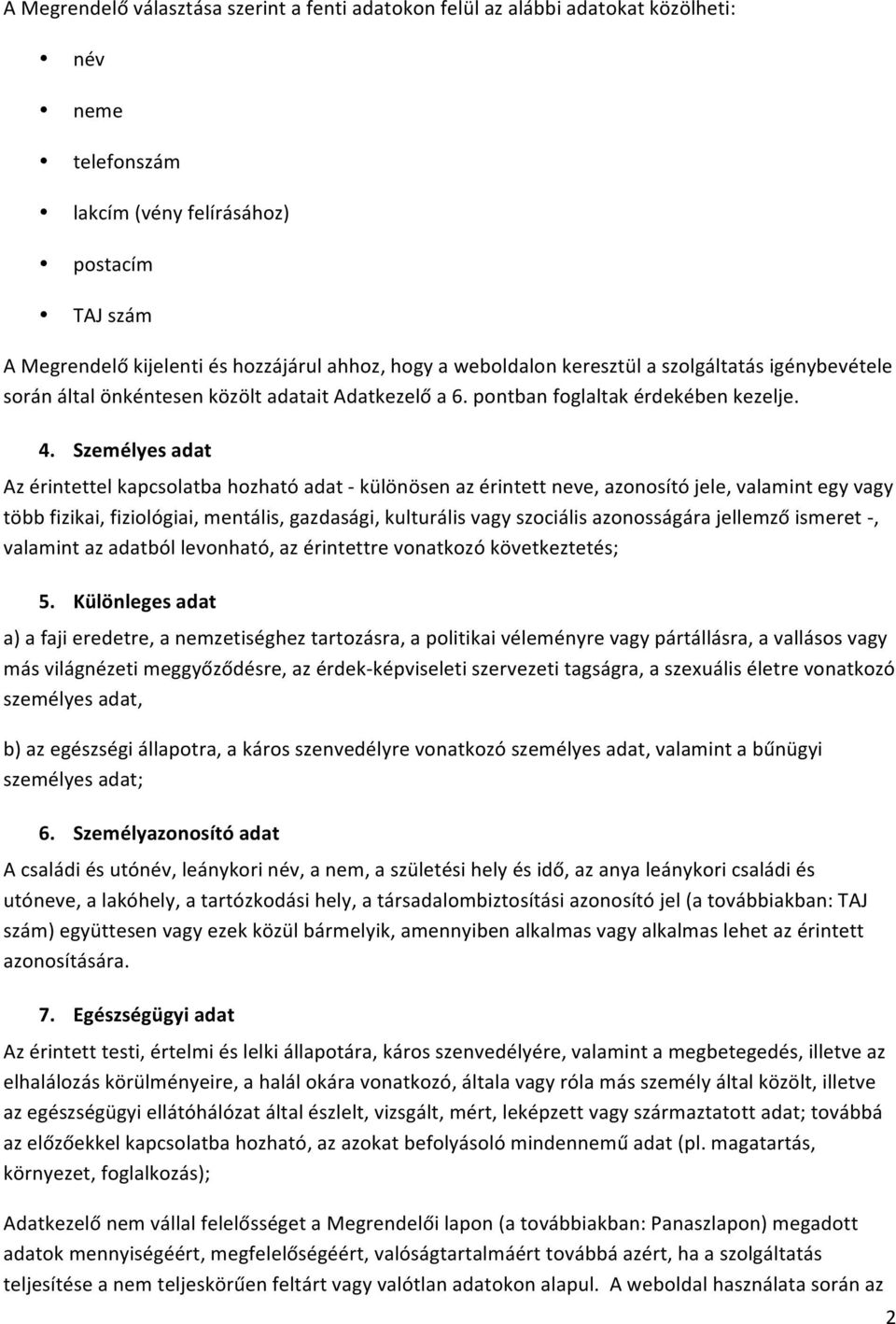 Személyes adat Az érintettel kapcsolatba hozható adat - különösen az érintett neve, azonosító jele, valamint egy vagy több fizikai, fiziológiai, mentális, gazdasági, kulturális vagy szociális