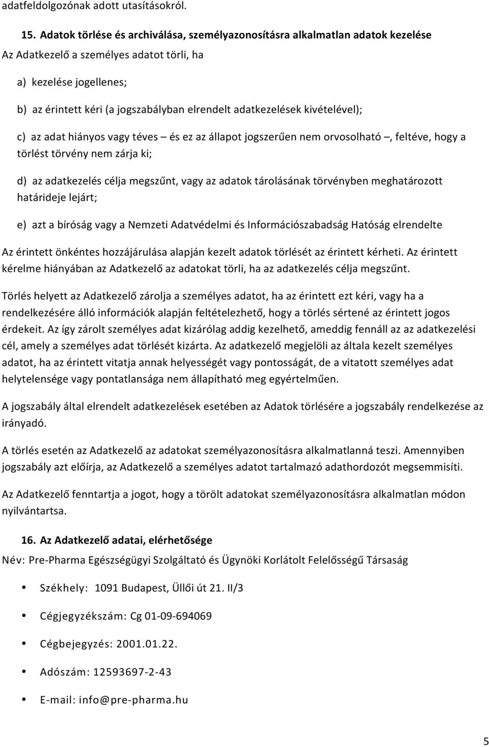 adatkezelések kivételével); c) az adat hiányos vagy téves és ez az állapot jogszerűen nem orvosolható, feltéve, hogy a törlést törvény nem zárja ki; d) az adatkezelés célja megszűnt, vagy az adatok