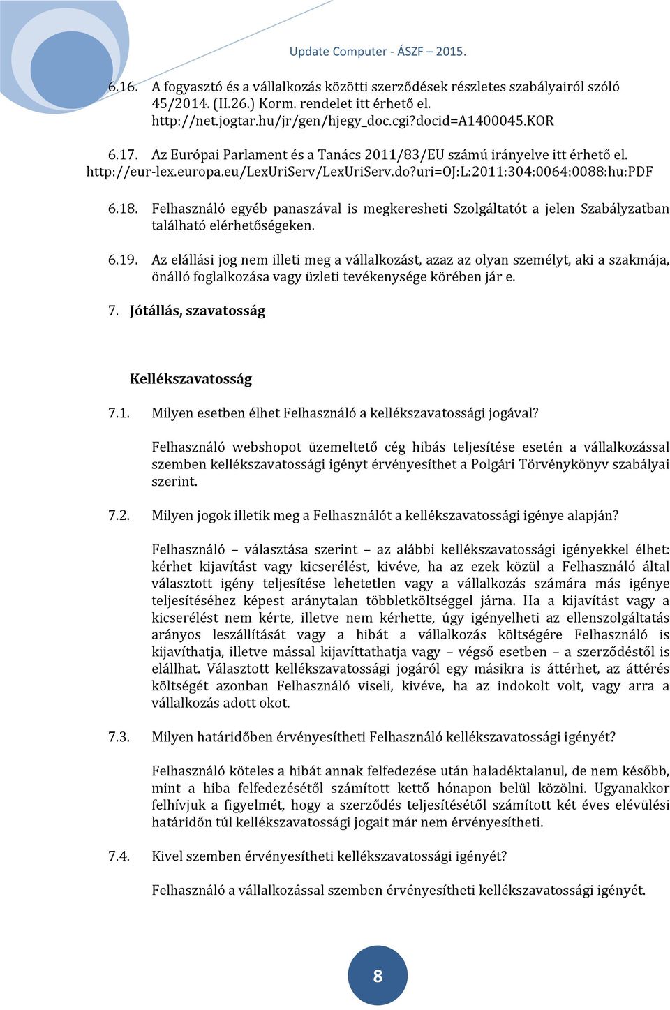 Felhasználó egyéb panaszával is megkeresheti Szolgáltatót a jelen Szabályzatban található elérhetőségeken. 6.19.