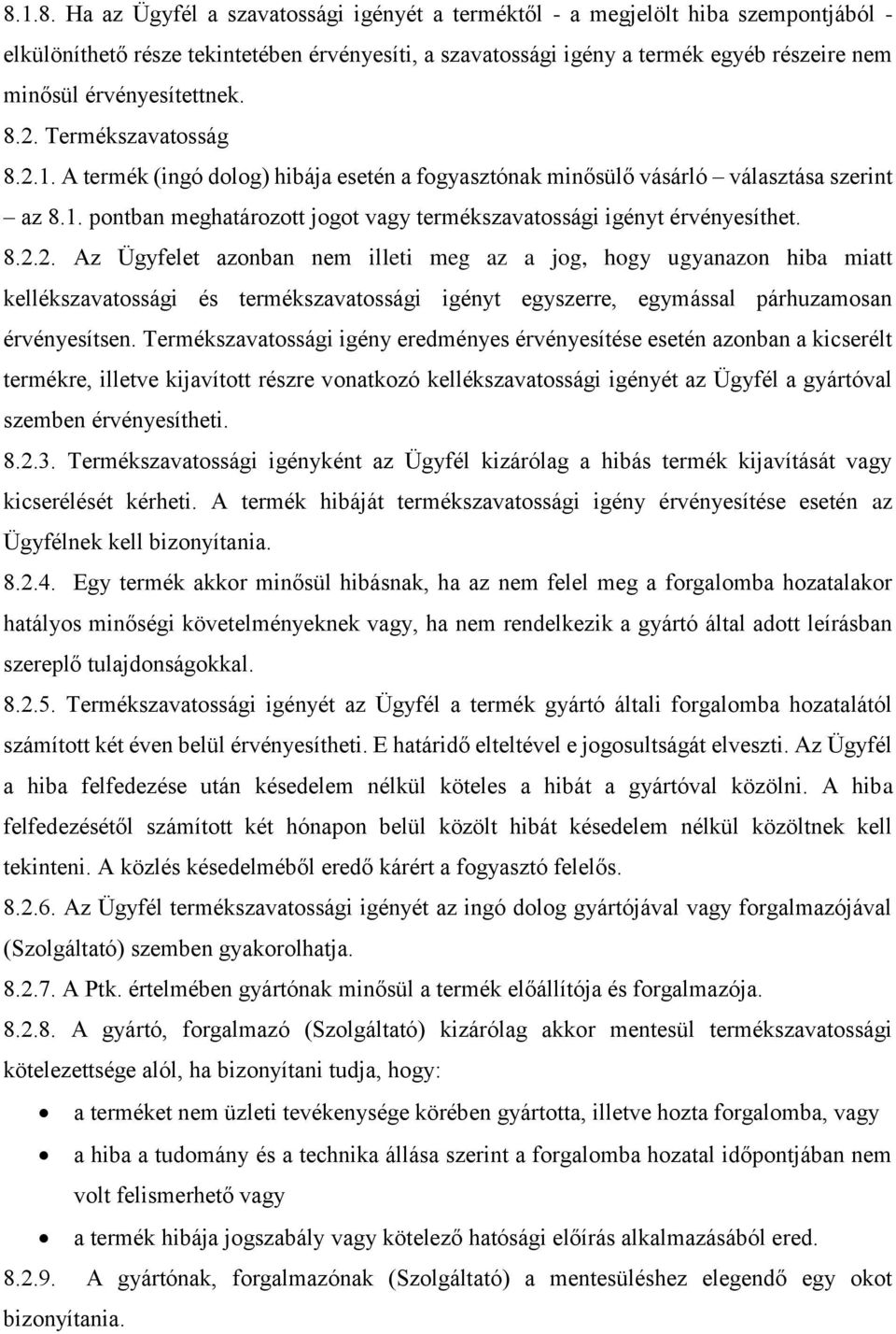 8.2.2. Az Ügyfelet azonban nem illeti meg az a jog, hogy ugyanazon hiba miatt kellékszavatossági és termékszavatossági igényt egyszerre, egymással párhuzamosan érvényesítsen.