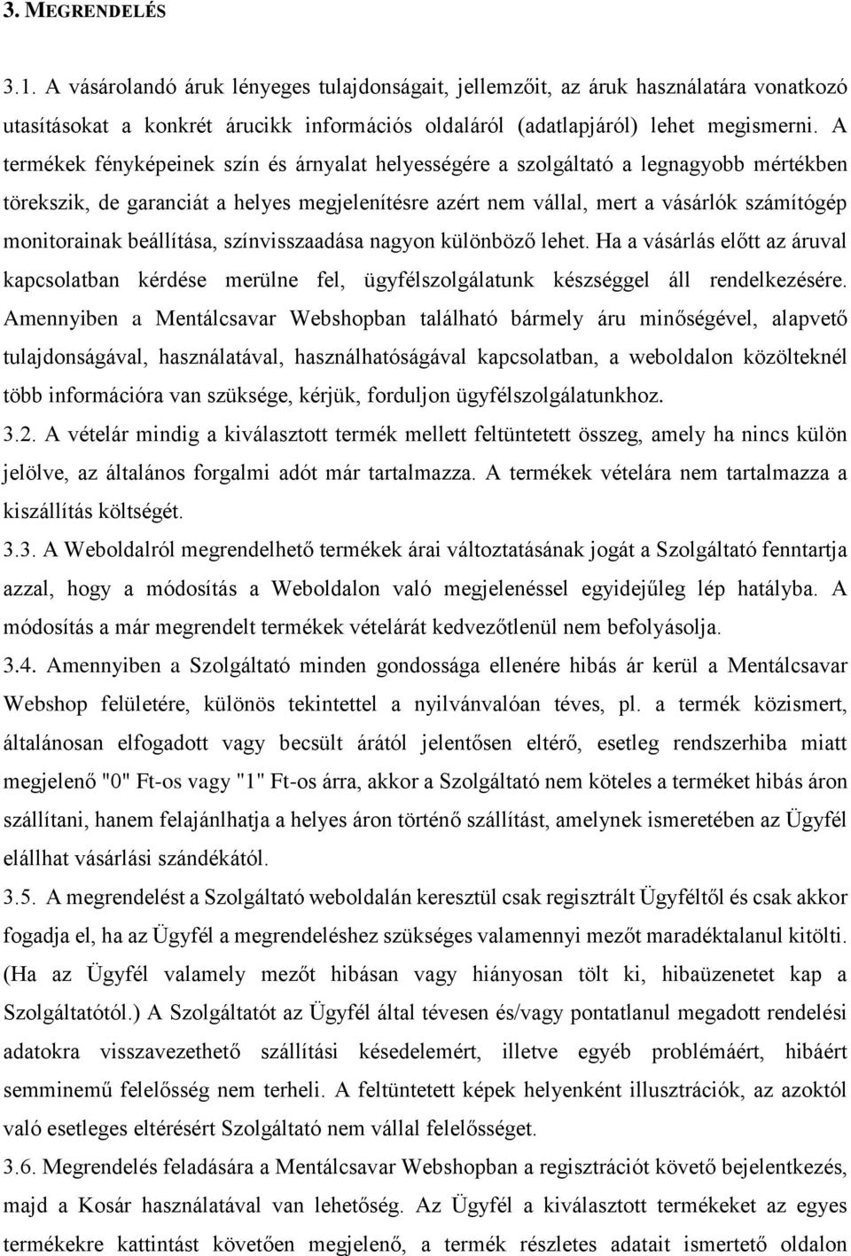 beállítása, színvisszaadása nagyon különböző lehet. Ha a vásárlás előtt az áruval kapcsolatban kérdése merülne fel, ügyfélszolgálatunk készséggel áll rendelkezésére.