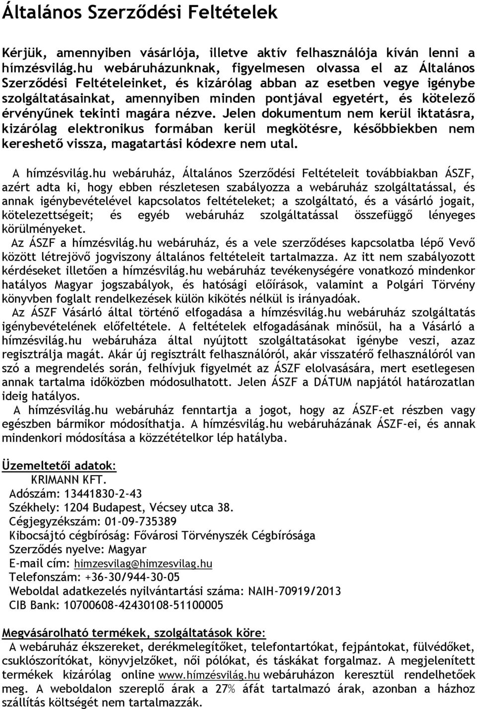 érvényűnek tekinti magára nézve. Jelen dokumentum nem kerül iktatásra, kizárólag elektronikus formában kerül megkötésre, későbbiekben nem kereshető vissza, magatartási kódexre nem utal. A hímzésvilág.