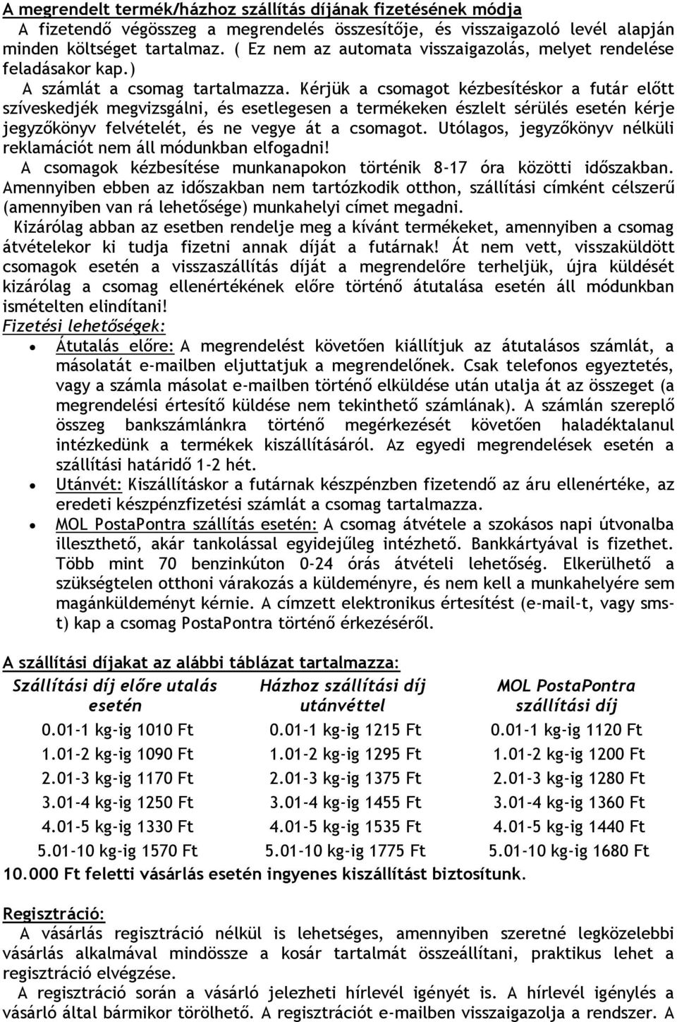 Kérjük a csomagot kézbesítéskor a futár előtt szíveskedjék megvizsgálni, és esetlegesen a termékeken észlelt sérülés esetén kérje jegyzőkönyv felvételét, és ne vegye át a csomagot.