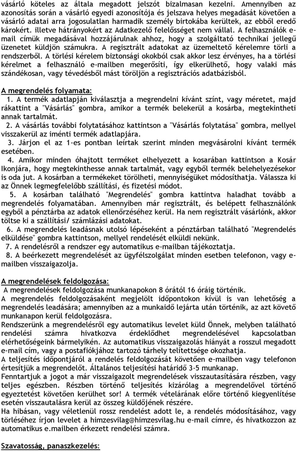 illetve hátrányokért az Adatkezelő felelősséget nem vállal. A felhasználók e- mail címük megadásával hozzájárulnak ahhoz, hogy a szolgáltató technikai jellegű üzenetet küldjön számukra.