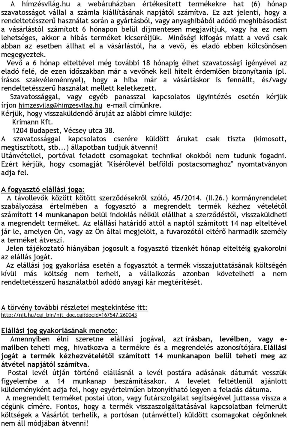 akkor a hibás terméket kicseréljük. Minőségi kifogás miatt a vevő csak abban az esetben állhat el a vásárlástól, ha a vevő, és eladó ebben kölcsönösen megegyeztek.