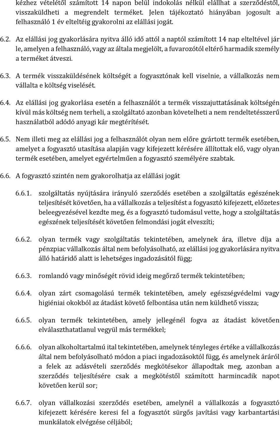 Az elállási jog gyakorlására nyitva álló idő attól a naptól számított 14 nap elteltével jár le, amelyen a felhasználó, vagy az általa megjelölt, a fuvarozótól eltérő harmadik személy a terméket