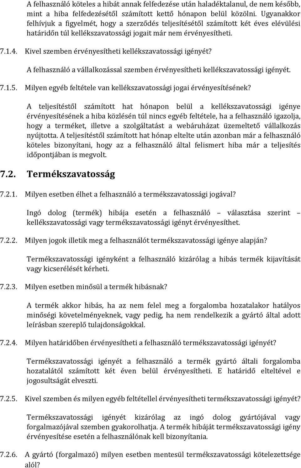 Kivel szemben érvényesítheti kellékszavatossági igényét? A felhasználó a vállalkozással szemben érvényesítheti kellékszavatossági igényét. 7.1.5.