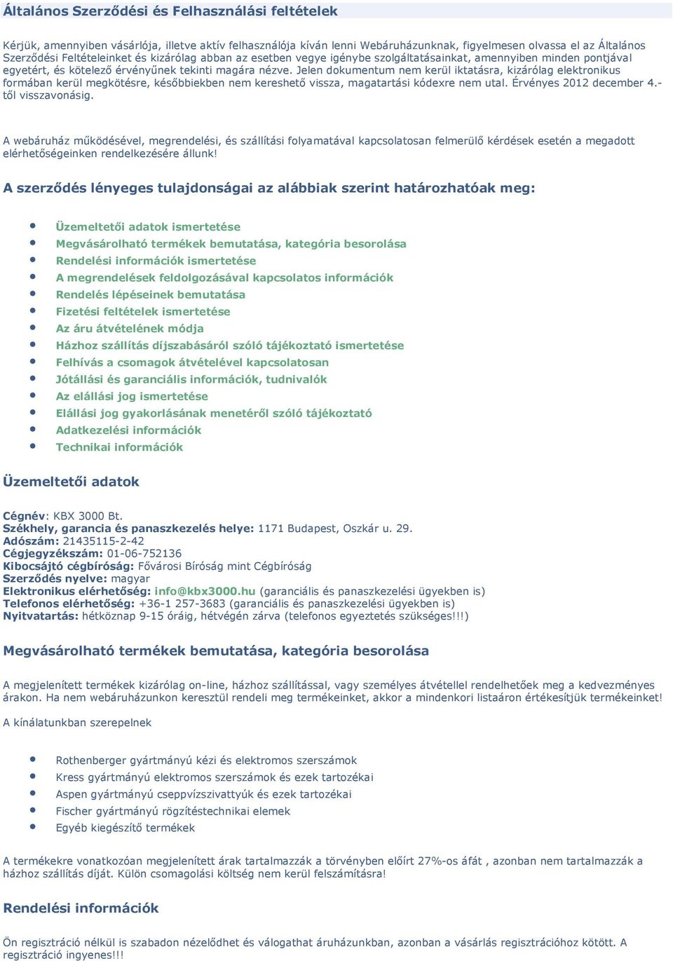 Jelen dokumentum nem kerül iktatásra, kizárólag elektronikus formában kerül megkötésre, késıbbiekben nem kereshetı vissza, magatartási kódexre nem utal. Érvényes 2012 december 4.- tıl visszavonásig.