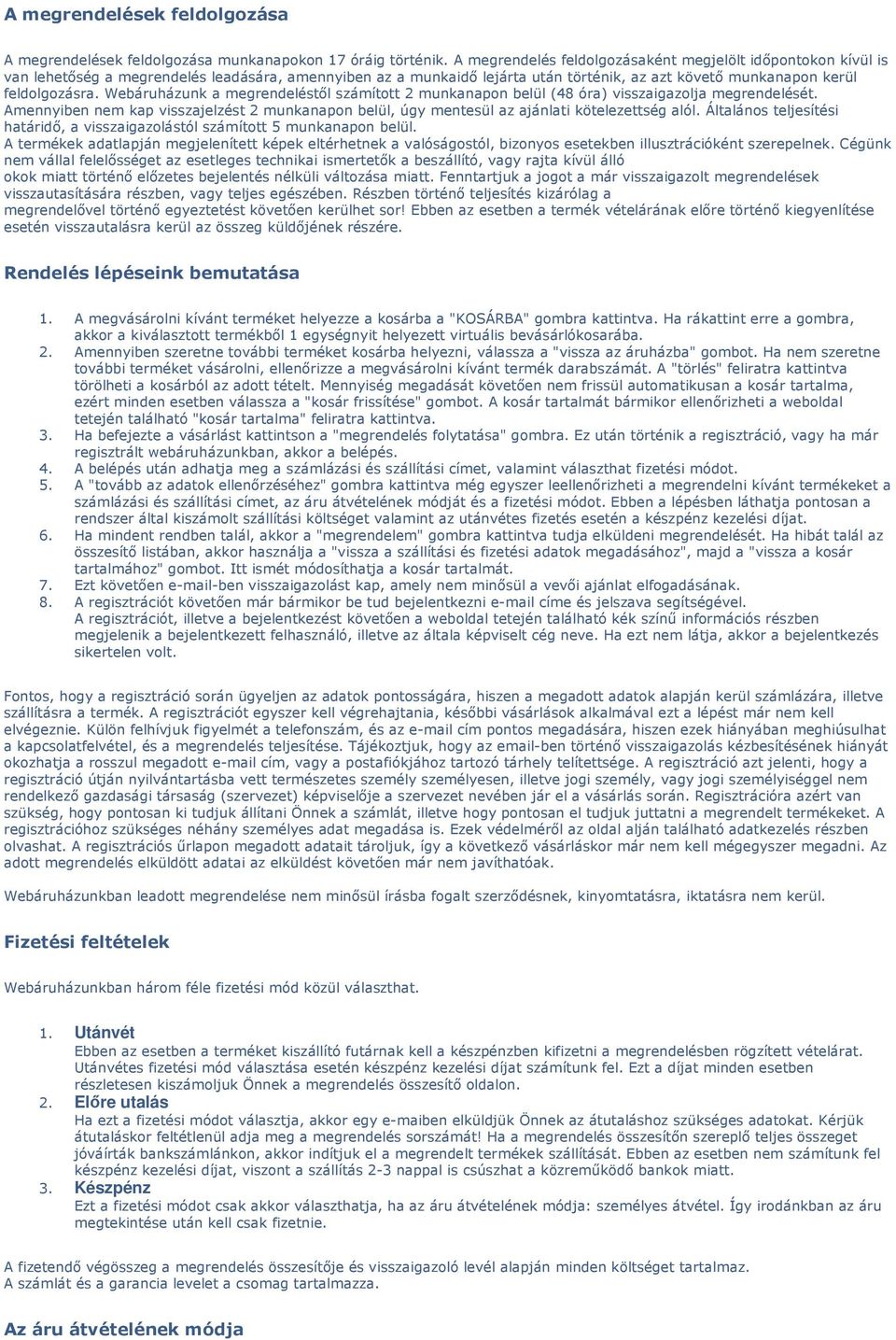 Webáruházunk a megrendeléstıl számított 2 munkanapon belül (48 óra) visszaigazolja megrendelését. Amennyiben nem kap visszajelzést 2 munkanapon belül, úgy mentesül az ajánlati kötelezettség alól.