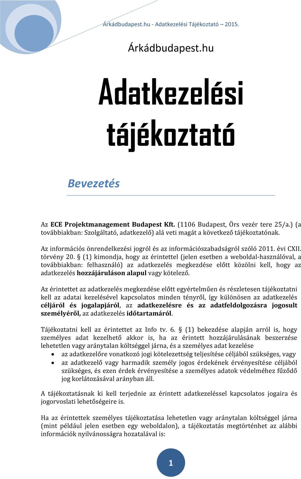 (1) kimondja, hogy az érintettel (jelen esetben a weboldal-használóval, a továbbiakban: felhasználó) az adatkezelés megkezdése előtt közölni kell, hogy az adatkezelés hozzájáruláson alapul vagy