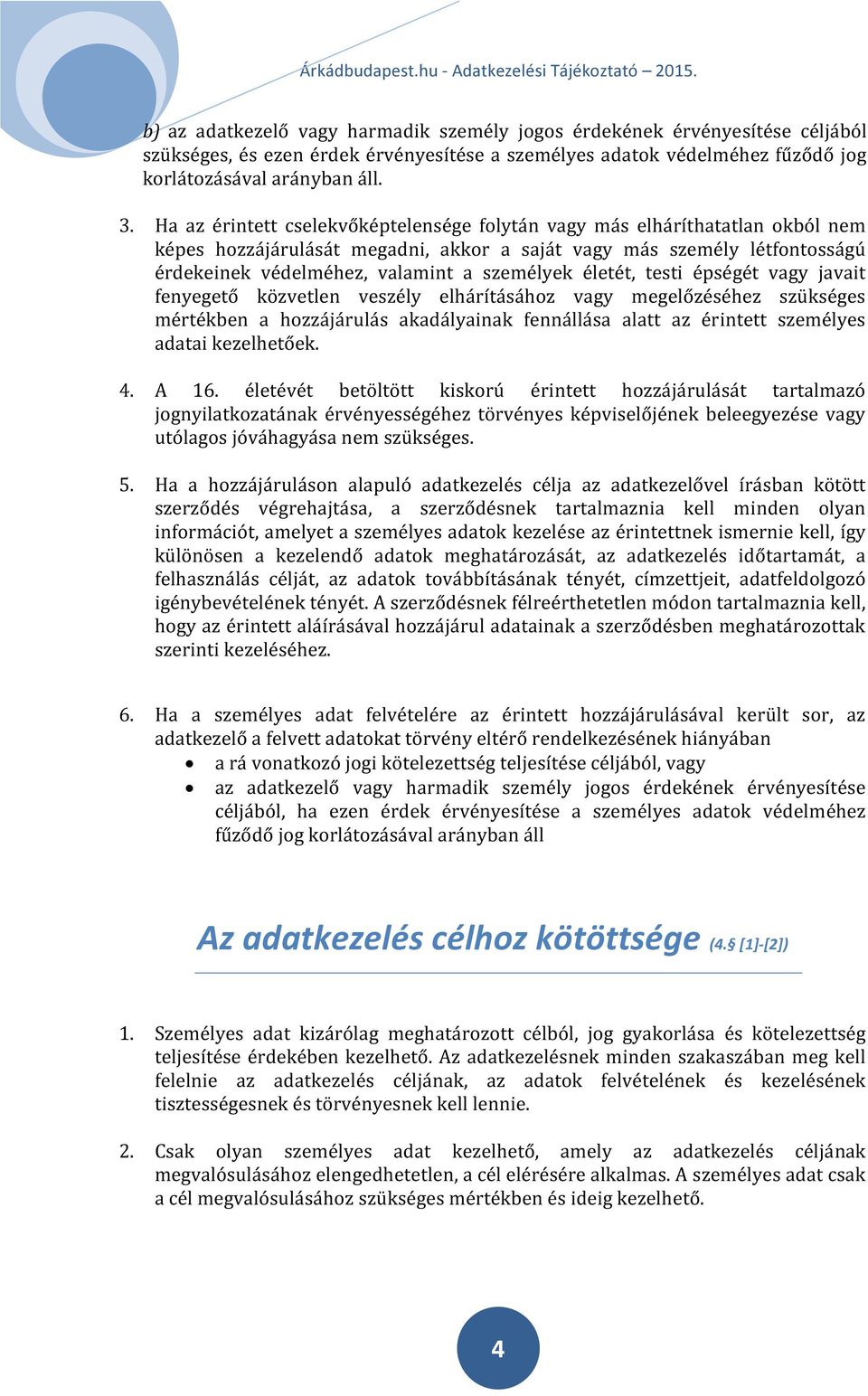 életét, testi épségét vagy javait fenyegető közvetlen veszély elhárításához vagy megelőzéséhez szükséges mértékben a hozzájárulás akadályainak fennállása alatt az érintett személyes adatai