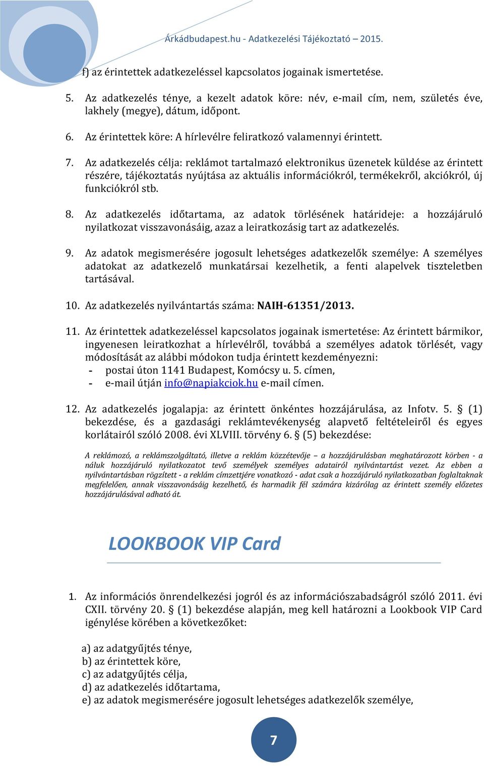 Az adatkezelés célja: reklámot tartalmazó elektronikus üzenetek küldése az érintett részére, tájékoztatás nyújtása az aktuális információkról, termékekről, akciókról, új funkciókról stb. 8.