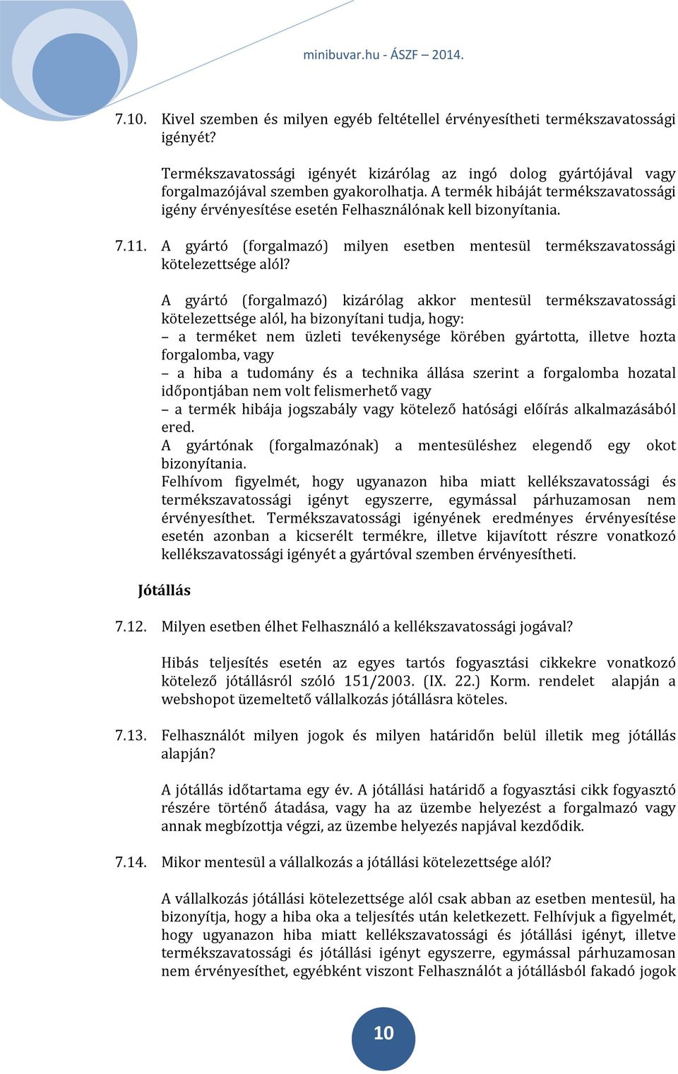 A gyártó (forgalmazó) kizárólag akkor mentesül termékszavatossági kötelezettsége alól, ha bizonyítani tudja, hogy: a terméket nem üzleti tevékenysége körében gyártotta, illetve hozta forgalomba, vagy