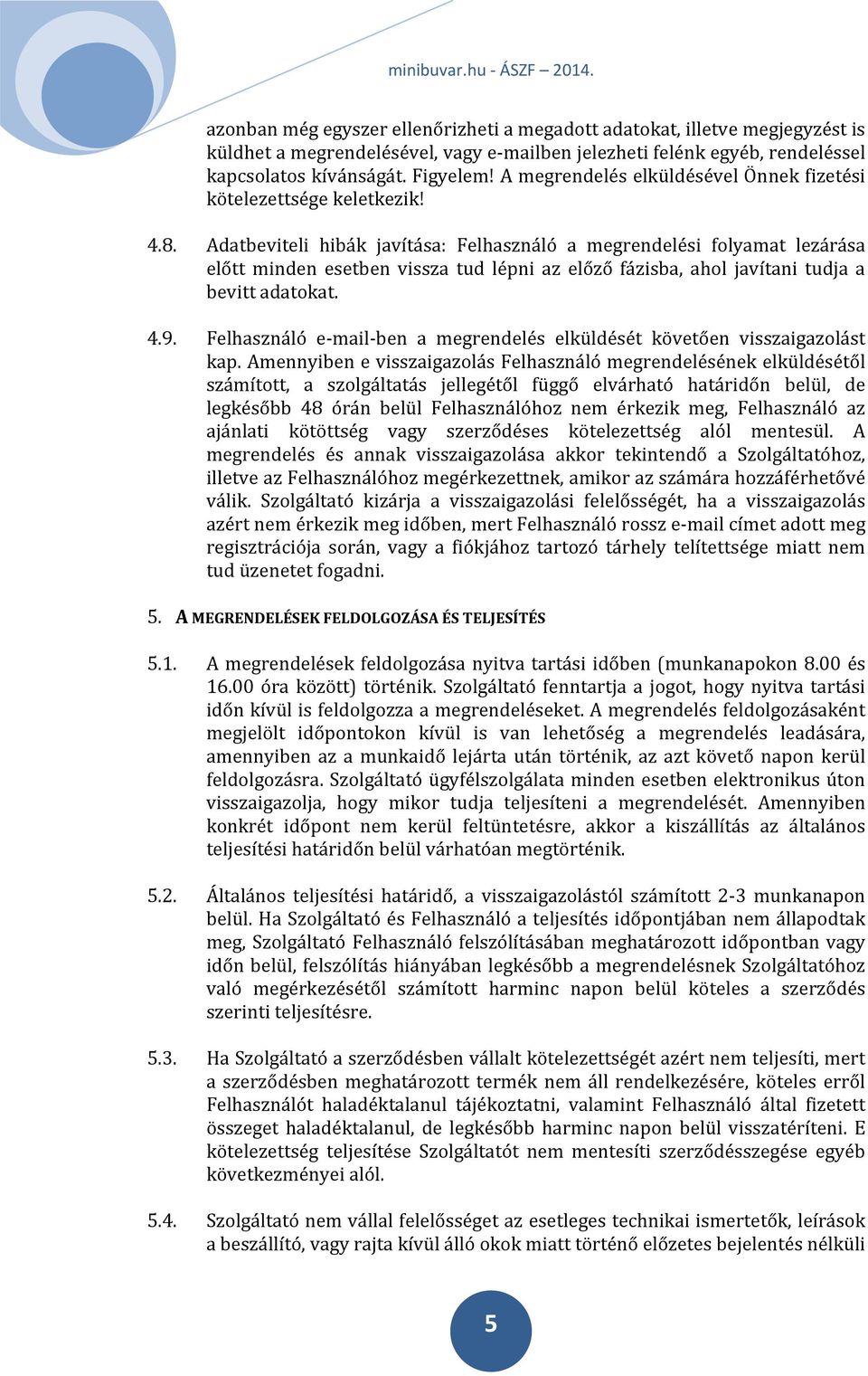 Adatbeviteli hibák javítása: Felhasználó a megrendelési folyamat lezárása előtt minden esetben vissza tud lépni az előző fázisba, ahol javítani tudja a bevitt adatokat. 4.9.