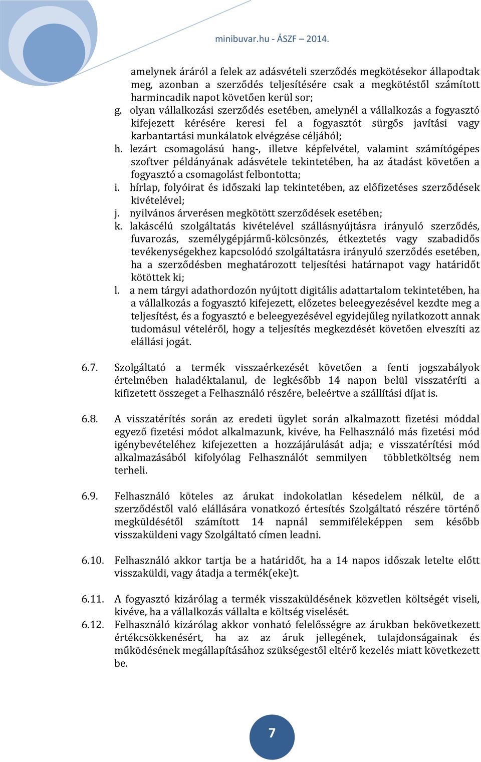 lezárt csomagolású hang, illetve képfelvétel, valamint számítógépes szoftver példányának adásvétele tekintetében, ha az átadást követően a fogyasztó a csomagolást felbontotta; i.