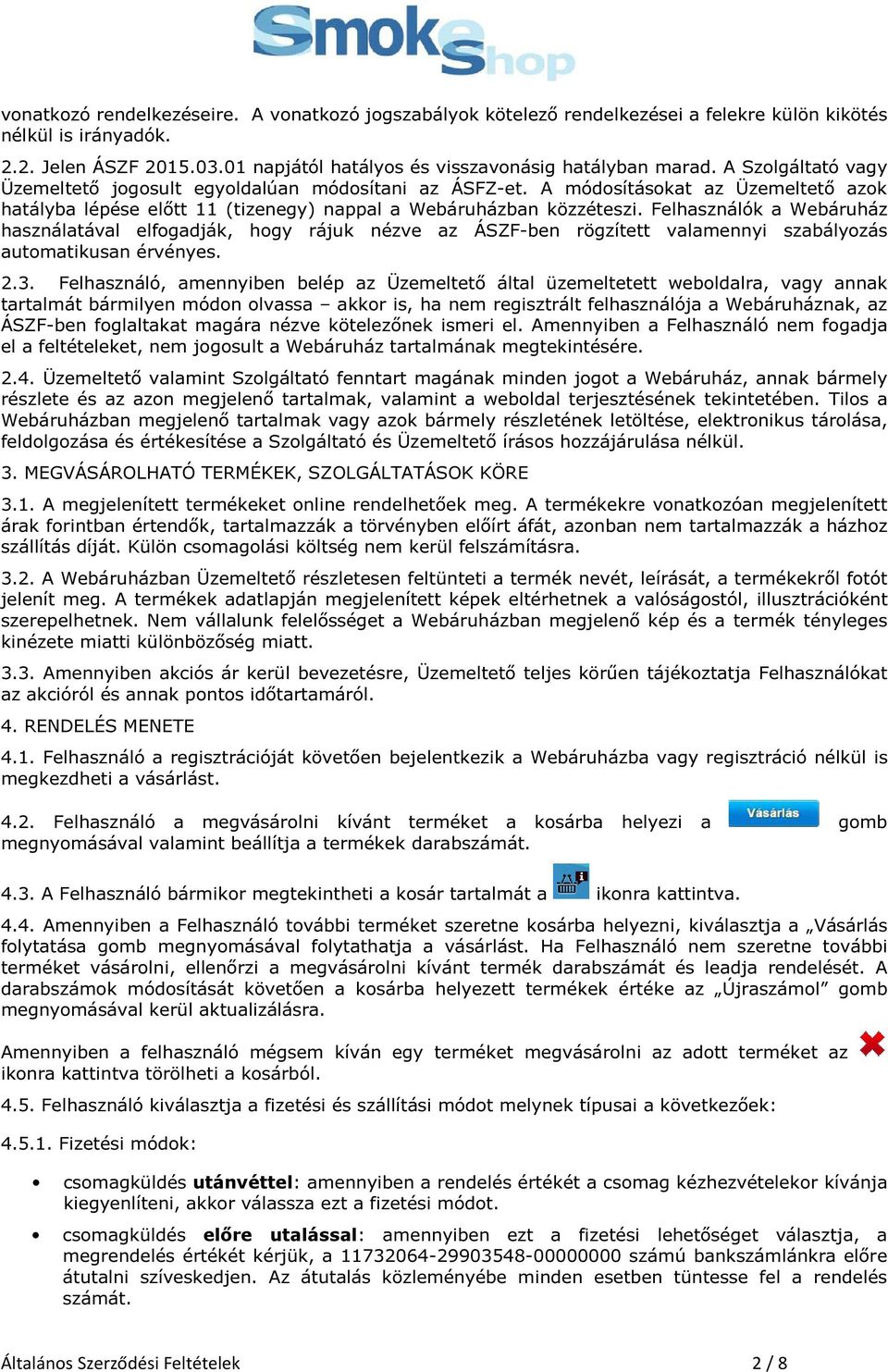 Felhasználók a Webáruház használatával elfogadják, hogy rájuk nézve az ÁSZF-ben rögzített valamennyi szabályozás automatikusan érvényes. 2.3.