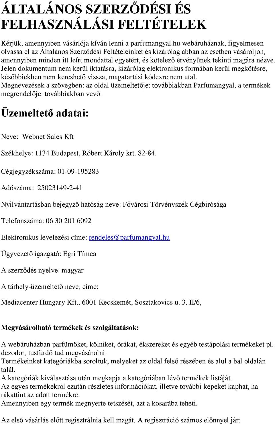 magára nézve. Jelen dokumentum nem kerül iktatásra, kizárólag elektronikus formában kerül megkötésre, későbbiekben nem kereshető vissza, magatartási kódexre nem utal.