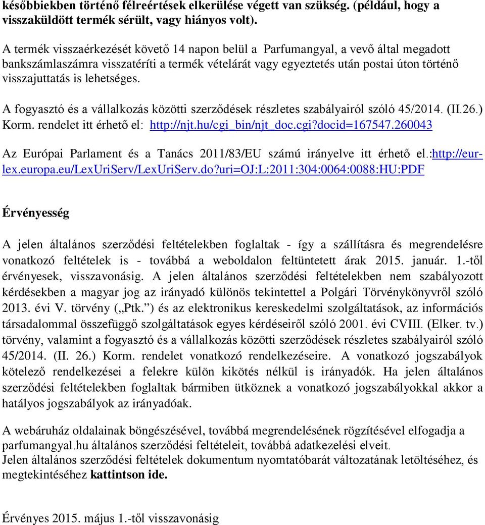 lehetséges. A fogyasztó és a vállalkozás közötti szerződések részletes szabályairól szóló 45/2014. (II.26.) Korm. rendelet itt érhető el: http://njt.hu/cgi_bin/njt_doc.cgi?docid=167547.