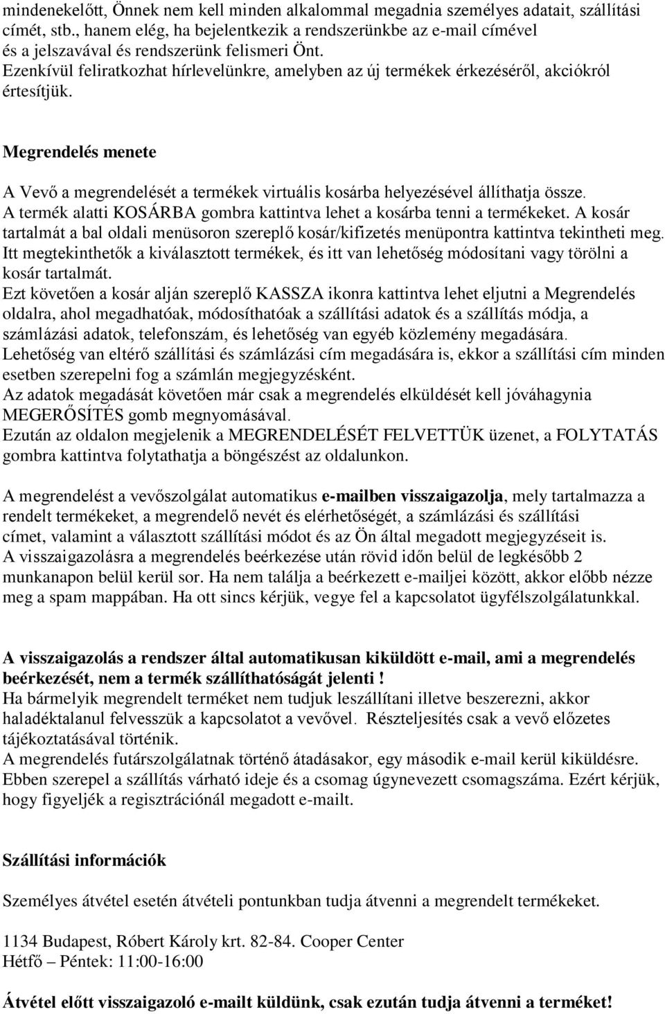 Ezenkívül feliratkozhat hírlevelünkre, amelyben az új termékek érkezéséről, akciókról értesítjük. Megrendelés menete A Vevő a megrendelését a termékek virtuális kosárba helyezésével állíthatja össze.
