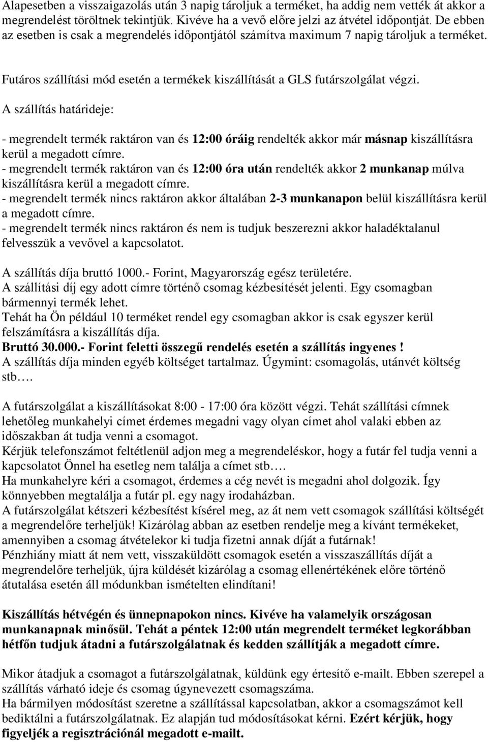 A szállítás határideje: - megrendelt termék raktáron van és 12:00 óráig rendelték akkor már másnap kiszállításra kerül a megadott címre.