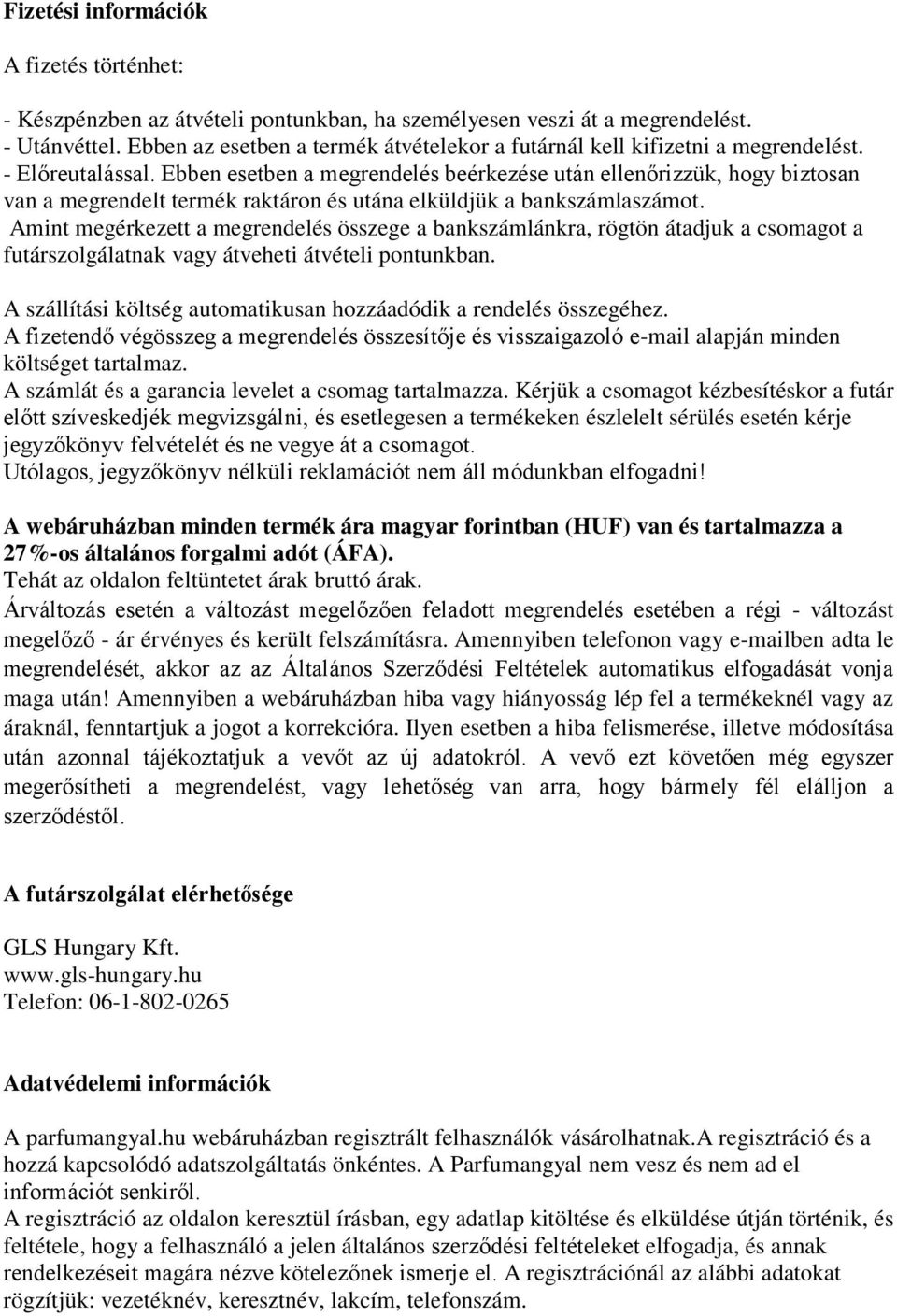 Ebben esetben a megrendelés beérkezése után ellenőrizzük, hogy biztosan van a megrendelt termék raktáron és utána elküldjük a bankszámlaszámot.
