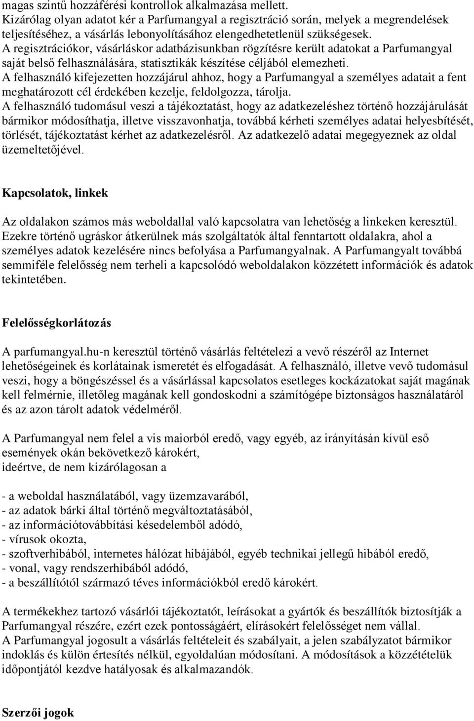 A regisztrációkor, vásárláskor adatbázisunkban rögzítésre került adatokat a Parfumangyal saját belső felhasználására, statisztikák készítése céljából elemezheti.