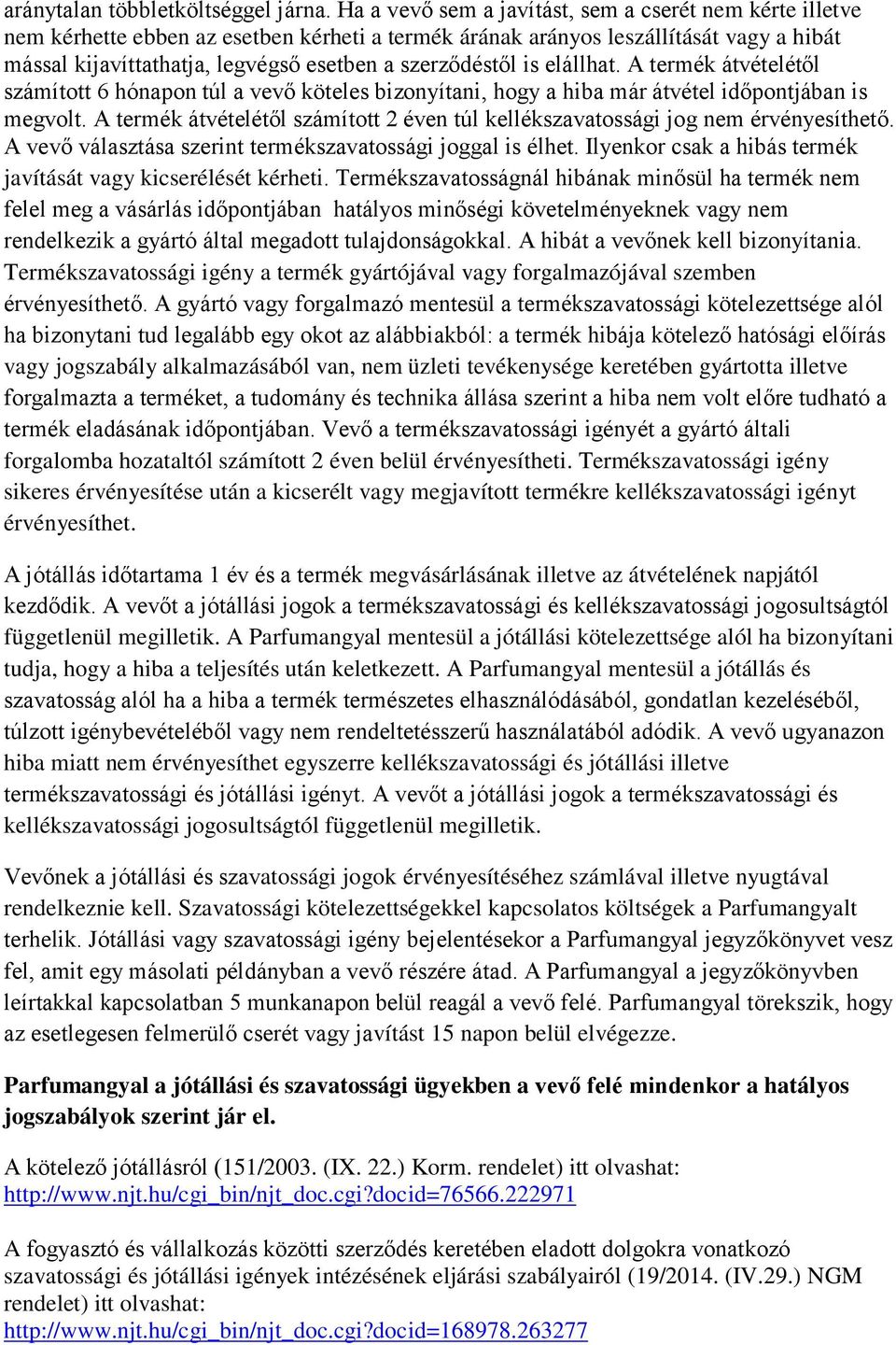 szerződéstől is elállhat. A termék átvételétől számított 6 hónapon túl a vevő köteles bizonyítani, hogy a hiba már átvétel időpontjában is megvolt.