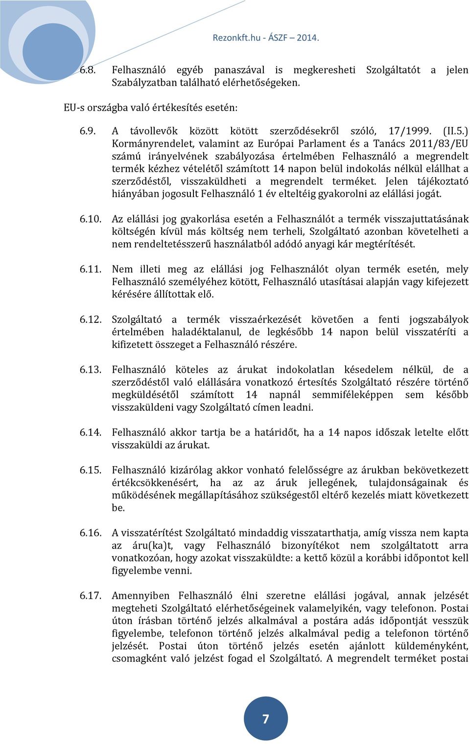 ) Kormányrendelet, valamint az Európai Parlament és a Tanács 2011/83/EU számú irányelvének szabályozása értelmében Felhasználó a megrendelt termék kézhez vételétől számított 14 napon belül indokolás