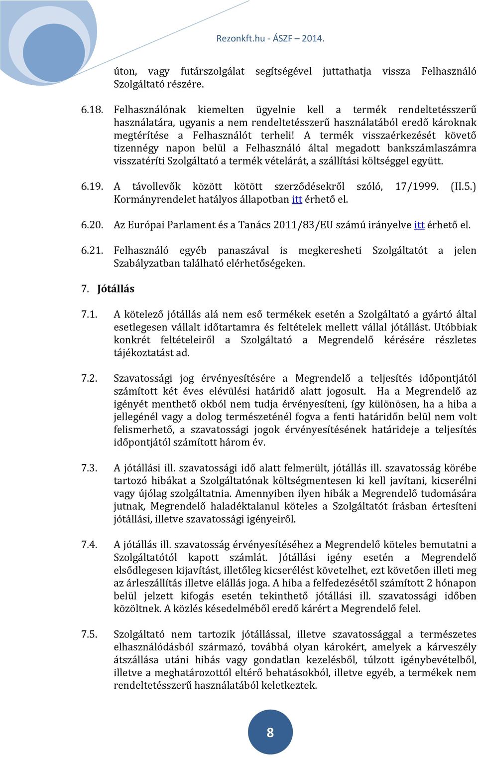 A termék visszaérkezését követő tizennégy napon belül a Felhasználó által megadott bankszámlaszámra visszatéríti Szolgáltató a termék vételárát, a szállítási költséggel együtt. 6.19.