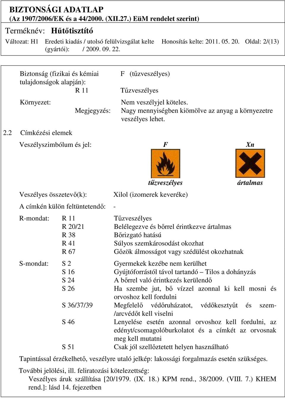 2 Címkézési elemek Veszélyszimbólum és jel: F Xn Veszélyes összetevı(k): A címkén külön feltüntetendı: - tőzveszélyes Xilol (izomerek keveréke) R-mondat: R 11 Tőzveszélyes R 20/21 Belélegezve és