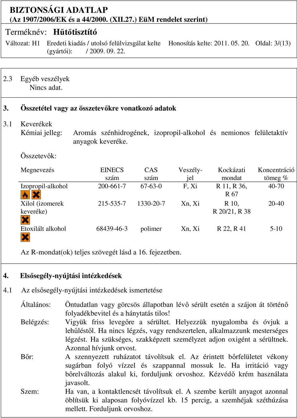 Összetevık: Megnevezés EINECS szám CAS szám Veszélyjel Kockázati mondat Izopropil-alkohol 200-661-7 67-63-0 F, Xi R 11, R 36, R 67 Xilol (izomerek 215-535-7 1330-20-7 Xn, Xi R 10, keveréke) R 20/21,