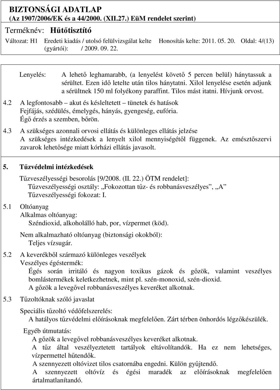 2 A legfontosabb akut és késleltetett tünetek és hatások Fejfájás, szédülés, émelygés, hányás, gyengeség, eufória. Égı érzés a szemben, bırön. 4.