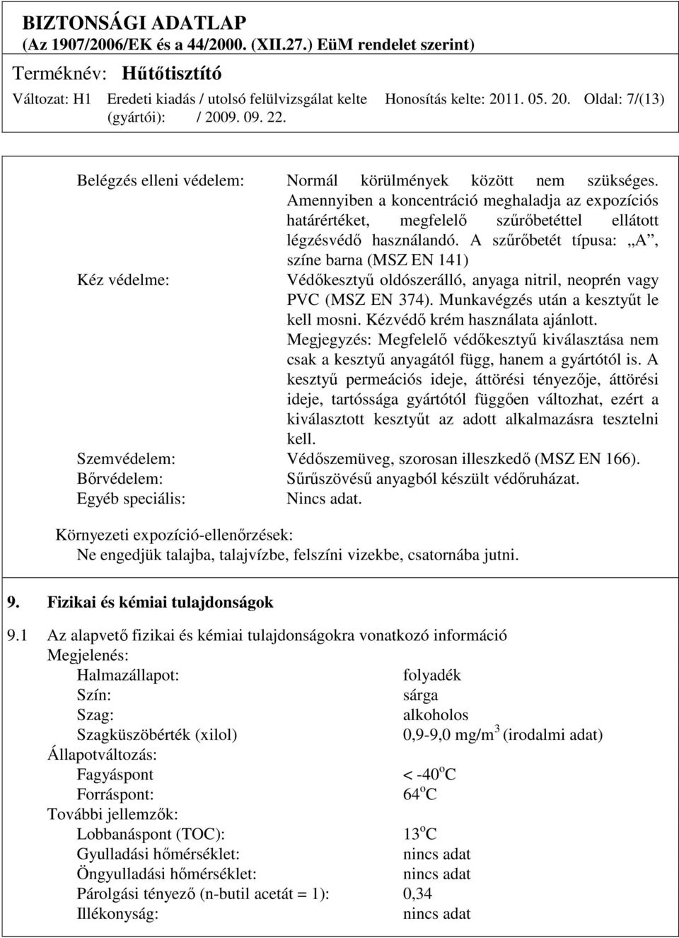 A szőrıbetét típusa: A, színe barna (MSZ EN 141) Kéz védelme: Védıkesztyő oldószerálló, anyaga nitril, neoprén vagy PVC (MSZ EN 374). Munkavégzés után a kesztyőt le kell mosni.