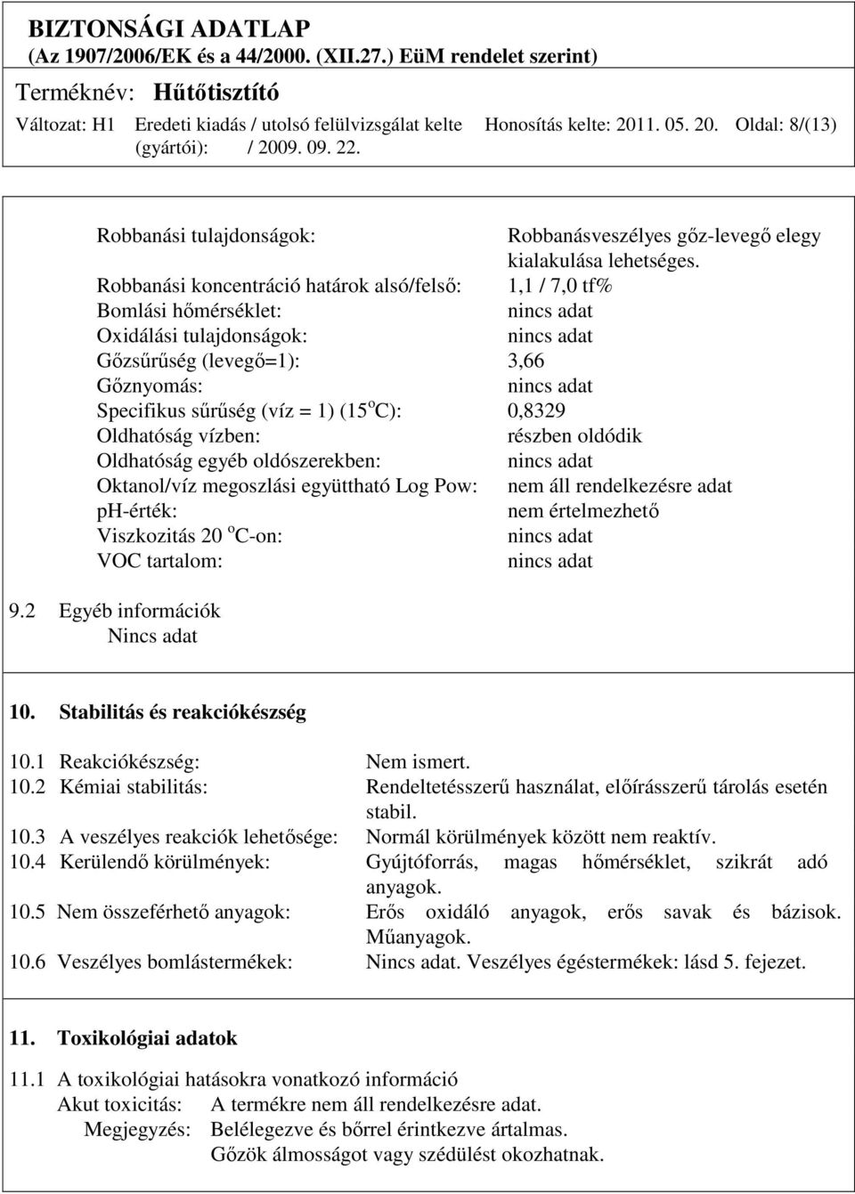 vízben: részben oldódik Oldhatóság egyéb oldószerekben: Oktanol/víz megoszlási együttható Log Pow: nem áll rendelkezésre adat ph-érték: nem értelmezhetı Viszkozitás 20 o C-on: VOC tartalom: 9.
