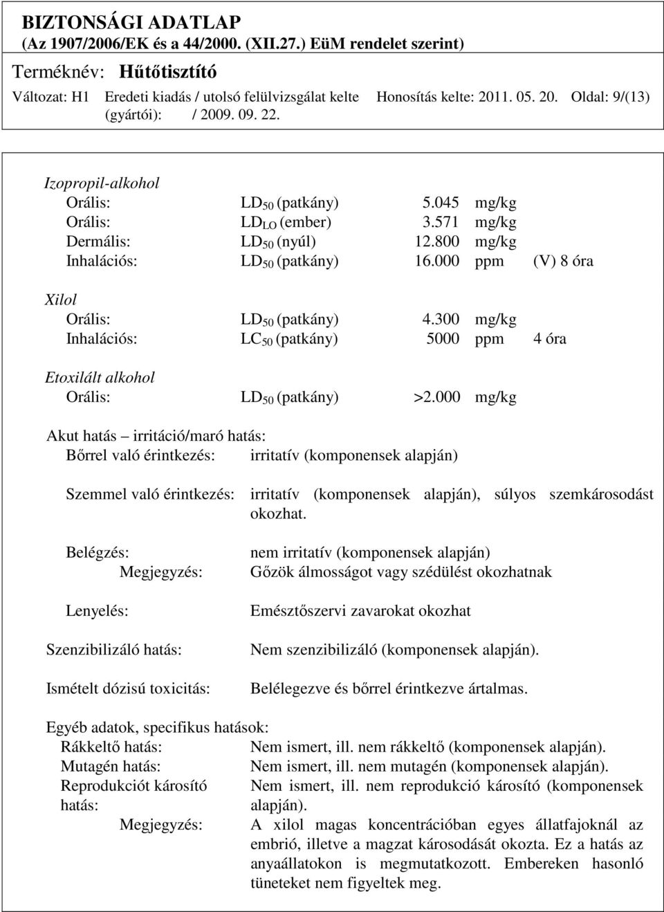 000 mg/kg Akut hatás irritáció/maró hatás: Bırrel való érintkezés: irritatív (komponensek alapján) Szemmel való érintkezés: irritatív (komponensek alapján), súlyos szemkárosodást okozhat.