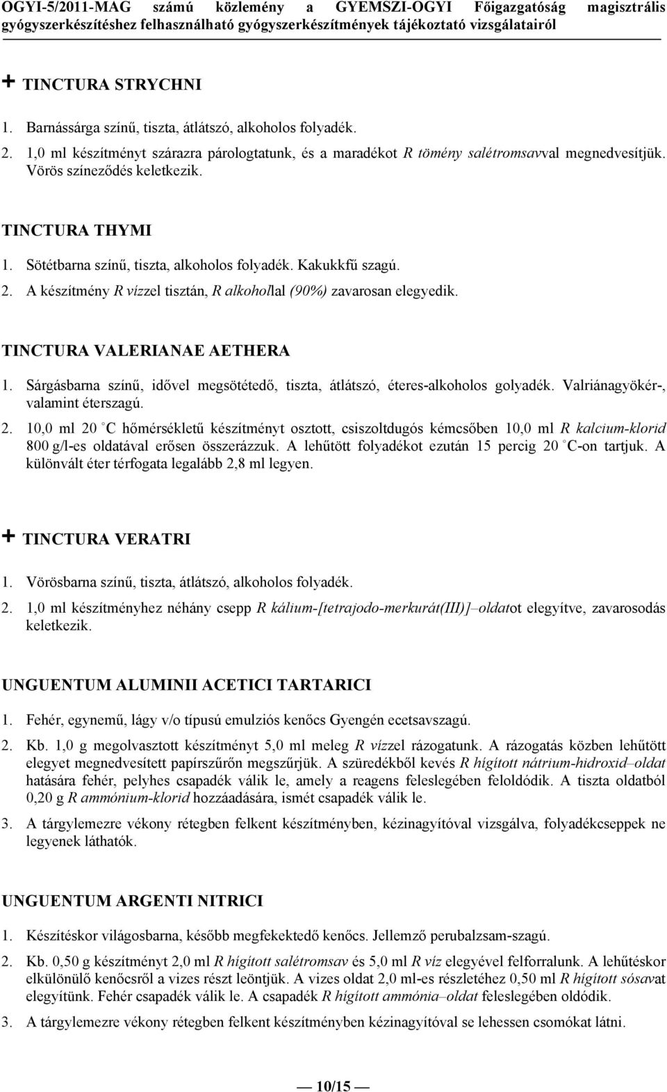 TINCTURA VALERIANAE AETHERA 1. Sárgásbarna színű, idővel megsötétedő, tiszta, átlátszó, éteres-alkoholos golyadék. Valriánagyökér-, valamint éterszagú. 2.