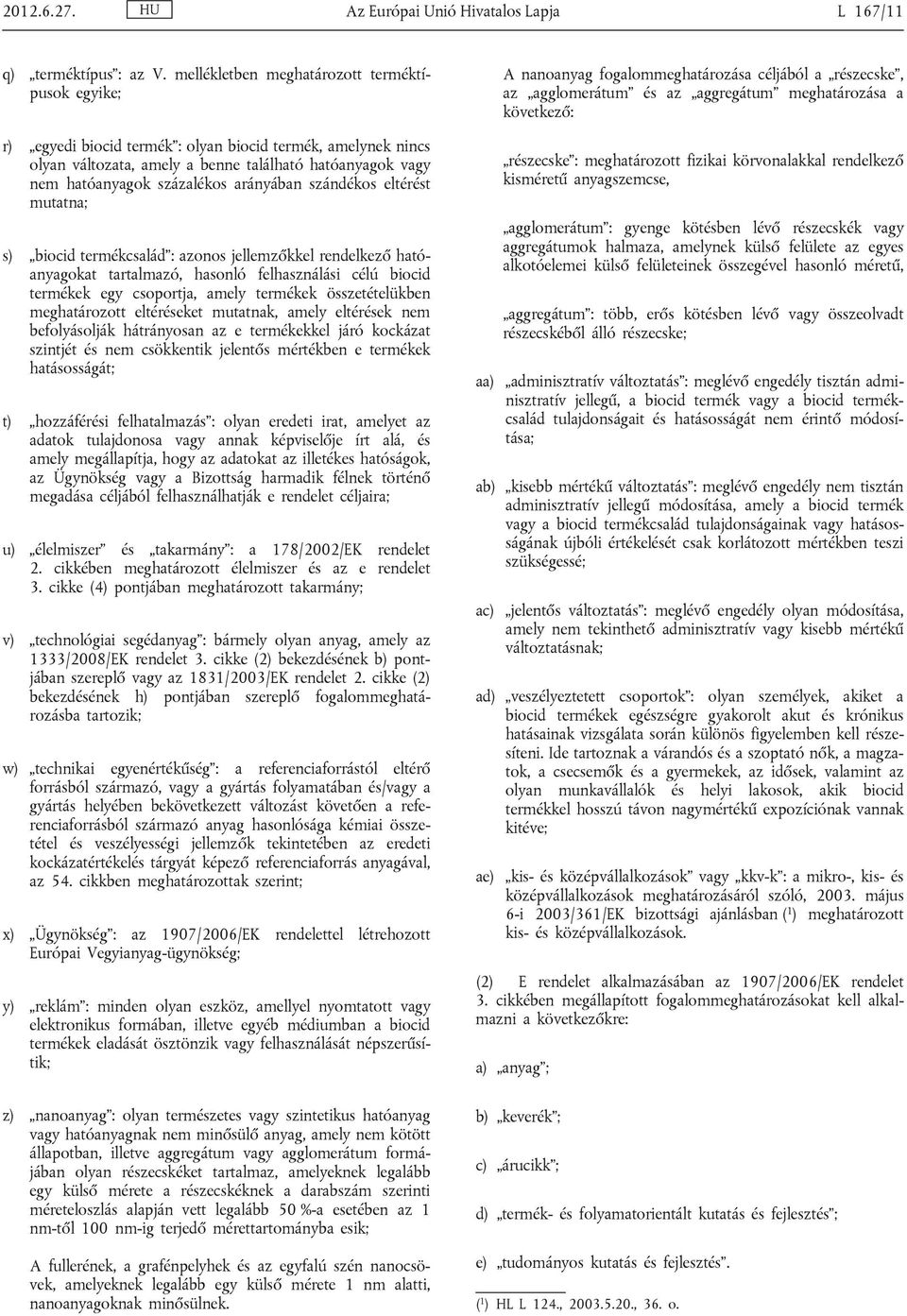 arányában szándékos eltérést mutatna; s) biocid termékcsalád : azonos jellemzőkkel rendelkező ható anyagokat tartalmazó, hasonló felhasználási célú biocid termékek egy csoportja, amely termékek