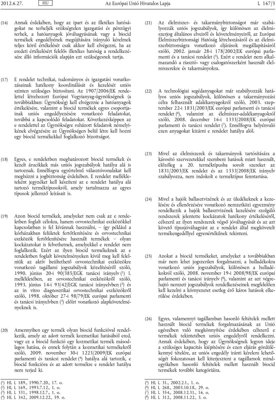 biocid termékek engedélyének megújítására irányuló kérelmek teljes körű értékelését csak akkor kell elvégezni, ha az eredeti értékelésért felelős illetékes hatóság a rendelkezé sére álló információk