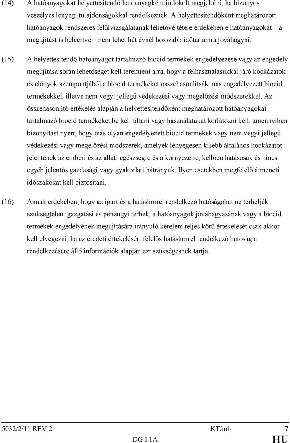 (15) A helyettesítendő hatóanyagot tartalmazó biocid termékek engedélyezése vagy az engedély megújítása során lehetőséget kell teremteni arra, hogy a felhasználásukkal járó kockázatok és előnyök