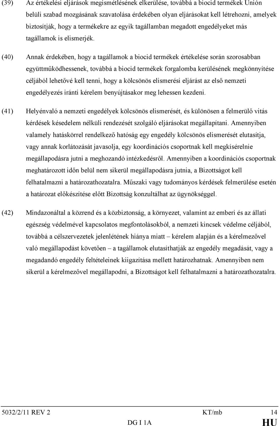 (40) Annak érdekében, hogy a tagállamok a biocid termékek értékelése során szorosabban együttműködhessenek, továbbá a biocid termékek forgalomba kerülésének megkönnyítése céljából lehetővé kell