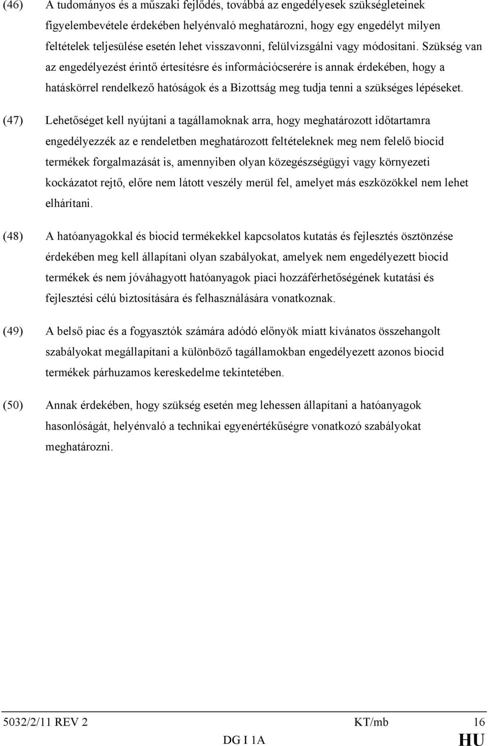 Szükség van az engedélyezést érintő értesítésre és információcserére is annak érdekében, hogy a hatáskörrel rendelkező hatóságok és a Bizottság meg tudja tenni a szükséges lépéseket.