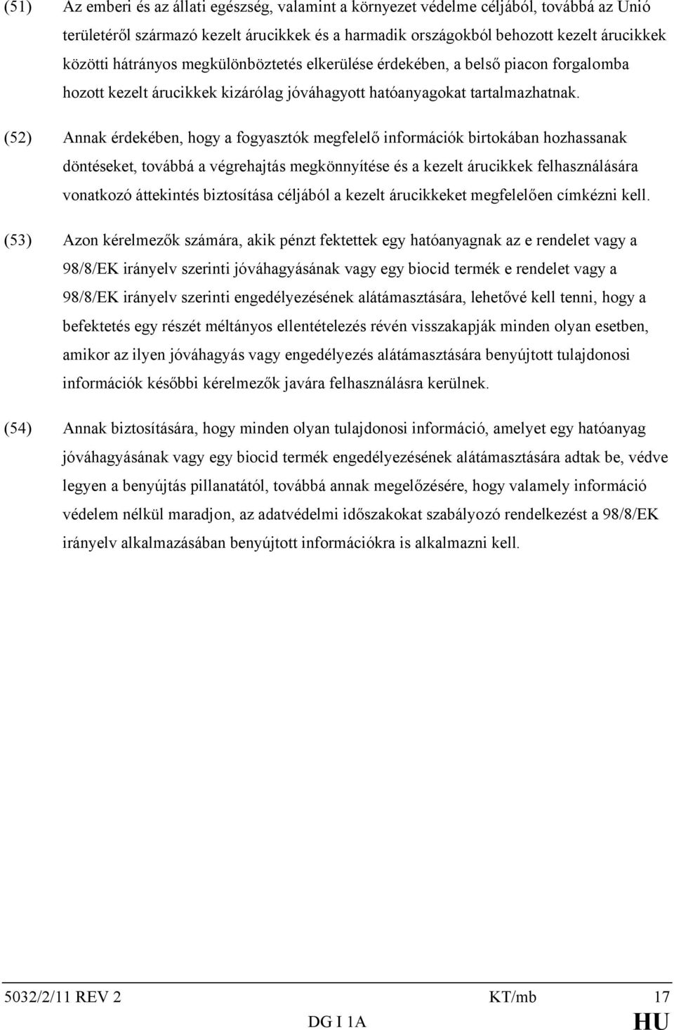 (52) Annak érdekében, hogy a fogyasztók megfelelő információk birtokában hozhassanak döntéseket, továbbá a végrehajtás megkönnyítése és a kezelt árucikkek felhasználására vonatkozó áttekintés