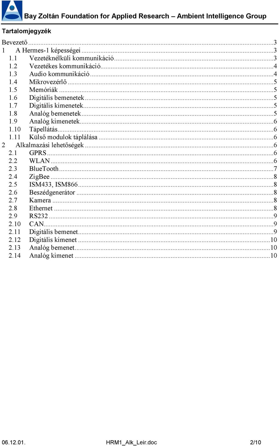 ..6 2 Alkalmazási lehetőségek...6 2.1 GPRS...6 2.2 WLAN...6 2.3 BlueTooth...7 2.4 ZigBee...8 2.5 ISM433, ISM866...8 2.6 Beszédgenerátor...8 2.7 Kamera...8 2.8 Ethernet.
